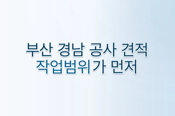 부산 경남 건물 보수 견적, 추가 비용이 생기는 이유와 확인할 4가지